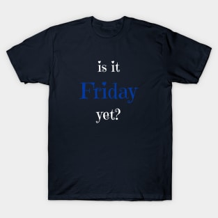 Is it Friday yet? T-shirt T-Shirt